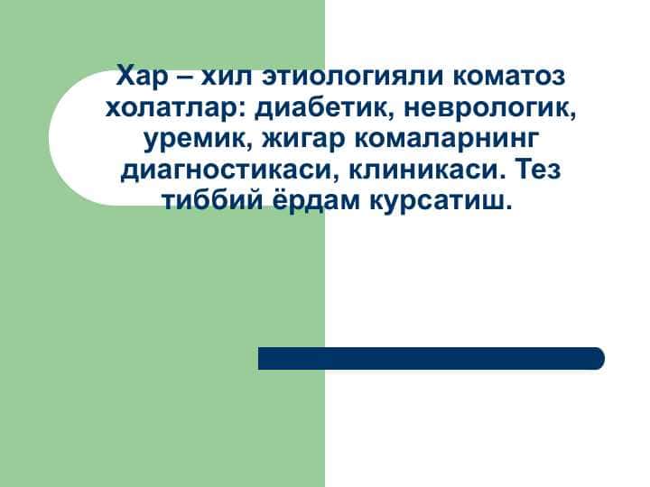 Хар – хил этиологияли коматоз холатлар: диабетик, неврологик, уремик, жигар комаларнинг диагностикаси, клиникаси. Тез тиббий ёрдам курсатиш.