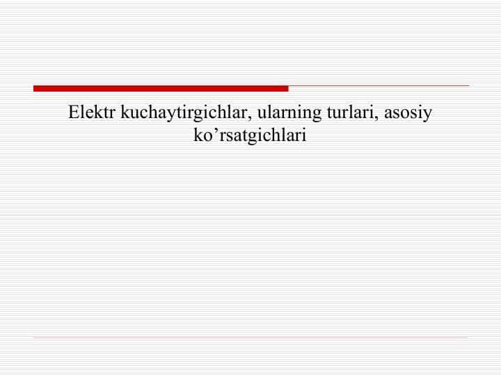 Elektr kuchaytirgichlar, ularning turlari, asosiy ko’rsatgichlari
