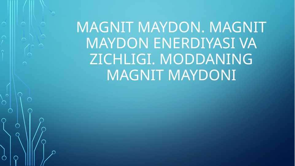 Magnit maydon. magnit maydon enerdiyasi va zichligi. moddaning magnit maydoni