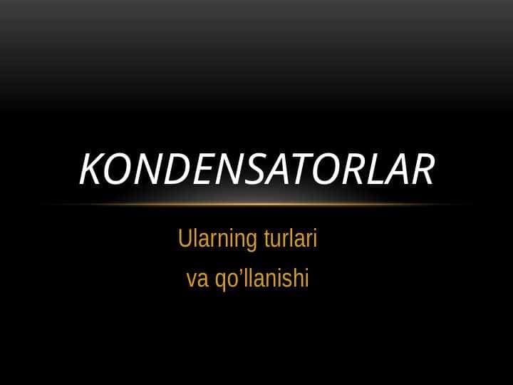 Kondensatorlar ularning qo’llanilishi