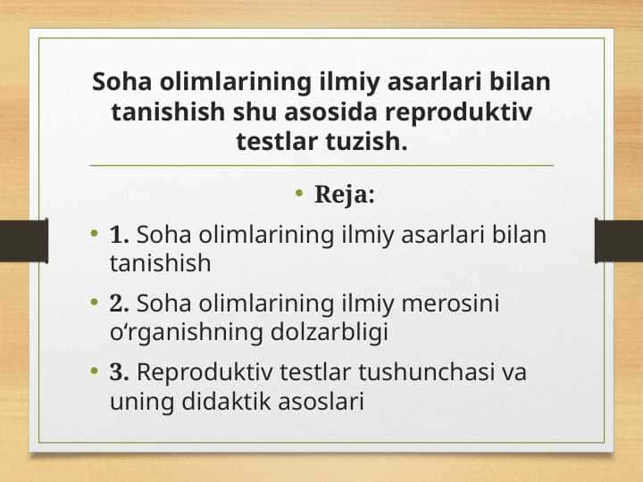Soha olimlarining ilmiy asarlari bilan tanishish shu asosida reproduktiv testlar tuzish.