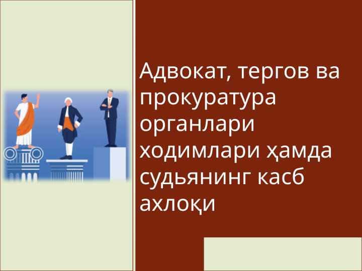 Адвокат, тергов ва прокуратура органлари ходимлари ҳамда судьянинг касб ахлоқи