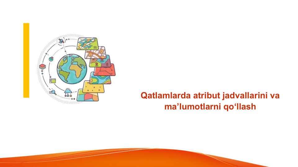Qatlamlarda atribut jadvallarini va ma’lumotlarni qo‘llash