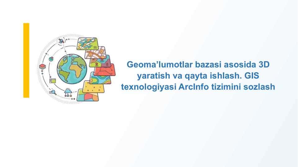 Geoma’lumotlar bazasi asosida 3D yaratish va qayta ishlash. GIS texnologiyasi ArcInfo tizimini sozlash