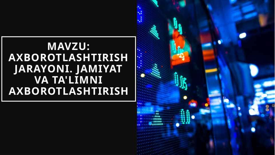 axborotlashtirish jarayoni. jamiyat va ta'limni axborotlashtirish