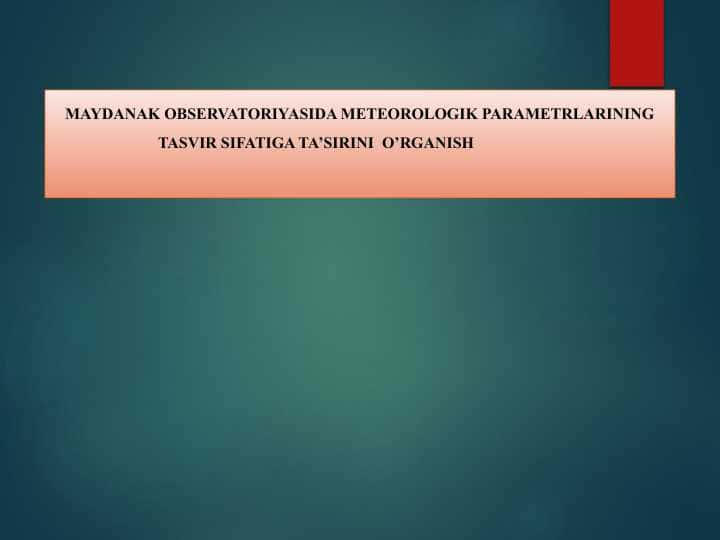 MAYDANAK OBSERVATORIYASIDA METEOROLOGIK PARAMETRLARINING TASVIR SIFATIGA TA’SIRINI O’RGANISH