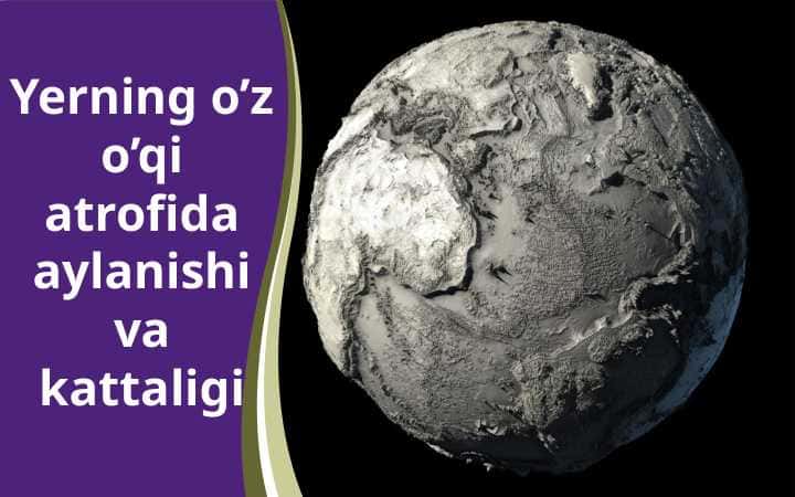 Yerning o’z o’qi atrofida aylanishi va kattaligi