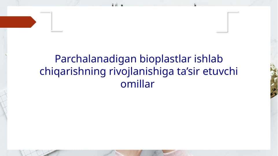 Parchalanadigan bioplastlar ishlab chiqarishning rivojlanishiga ta’sir etuvchi omillarParchalanadigan bioplastlar ishlab chiqarishning rivojlanishiga ta’sir etuvchi omillar