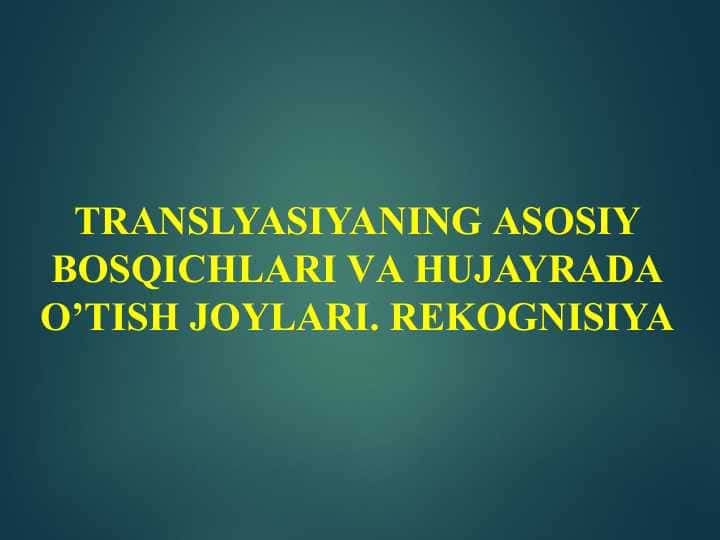 Trаnslyasiyaning аsоsiy bоsqichlаri vа hujayradа o’tish jоylаri. Rеkоgnisiya
