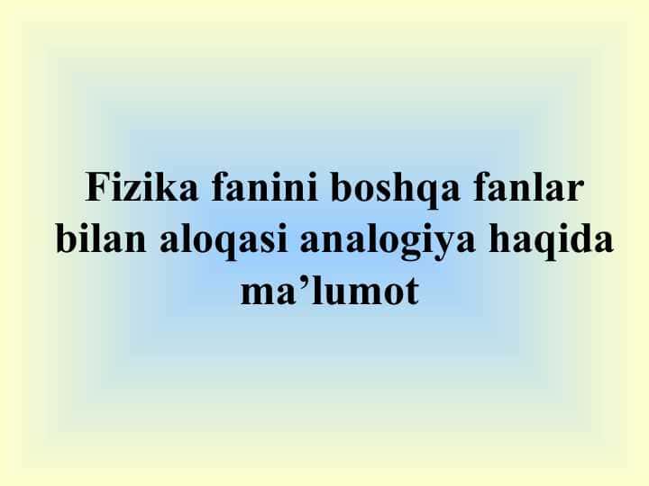 Fizika fanini boshqa fanlar bilan aloqasi analogiya haqida ma’lumot
