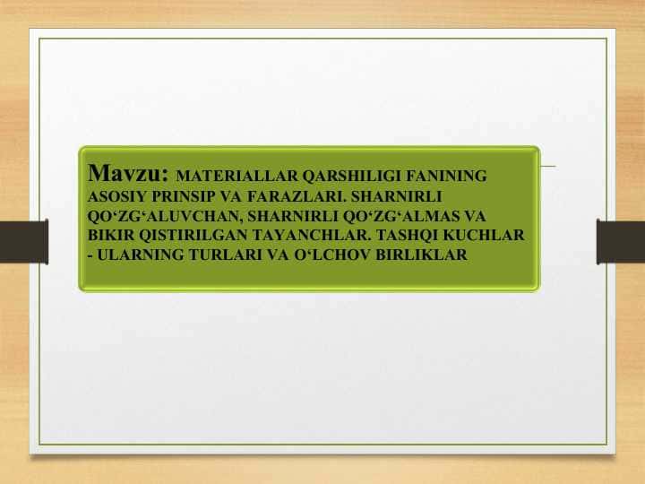 MATERIALLAR QARSHILIGI FANINING ASOSIY PRINSIP VA FARAZLARI. SHARNIRLI QO‘ZG‘ALUVCHAN, SHARNIRLI QO‘ZG‘ALMAS VA BIKIR QISTIRILGAN TAYANCHLAR. TASHQI KUCHLAR - ULARNING TURLARI VA O‘LCHOV BIRLIKLAR