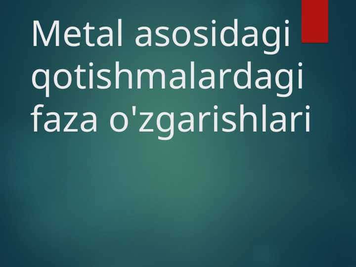Metal asosidagi qotishmalardagi faza o'zgarishlari