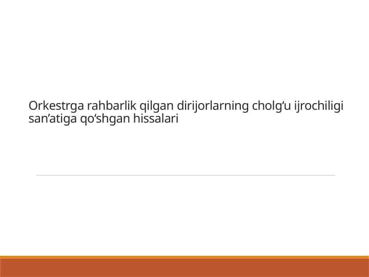 Orkestrga rahbarlik qilgan dirijorlarning cholg‘u ijrochiligi san’atiga qo‘shgan hissalari
