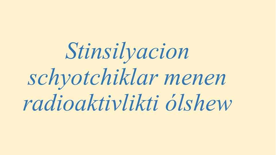 Stinsilyacion schyotchiklar menen radioaktivlikti ólshew