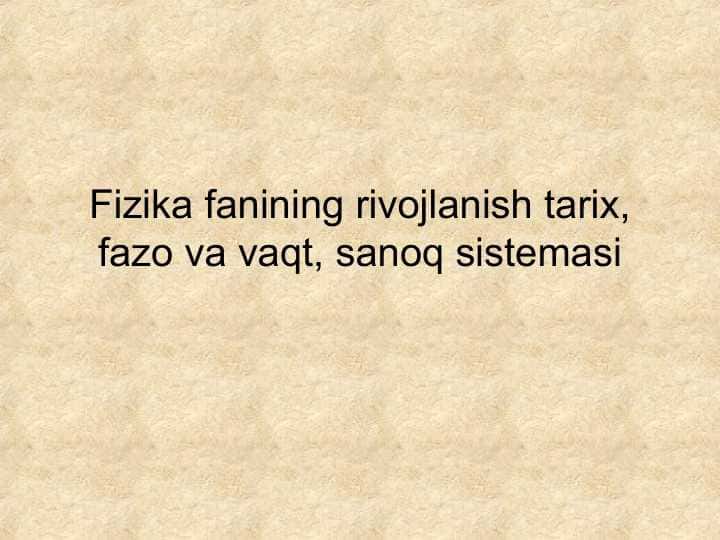 Fizika fanining rivojlanish tarix, fazo va vaqt, sanoq sistemasi