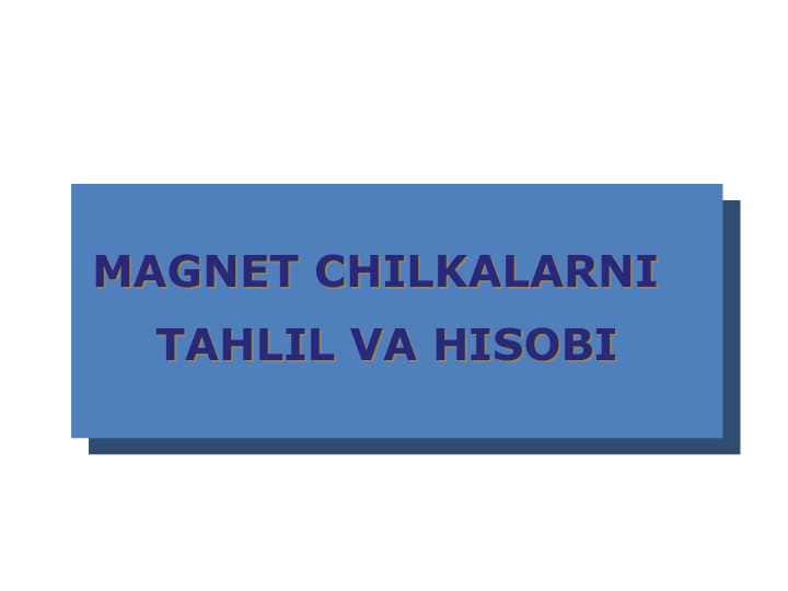 MAGNET CHILKALARNI TAHLIL VA HISOBI