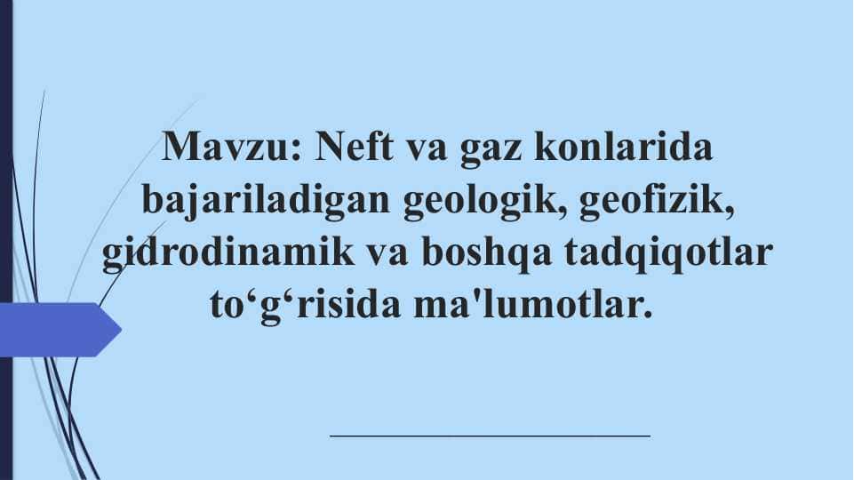 Neft va gaz konlarida bajariladigan geologik, geofizik, gidrodinamik va boshqa tadqiqotlar to‘g‘risida ma'lumotlar.