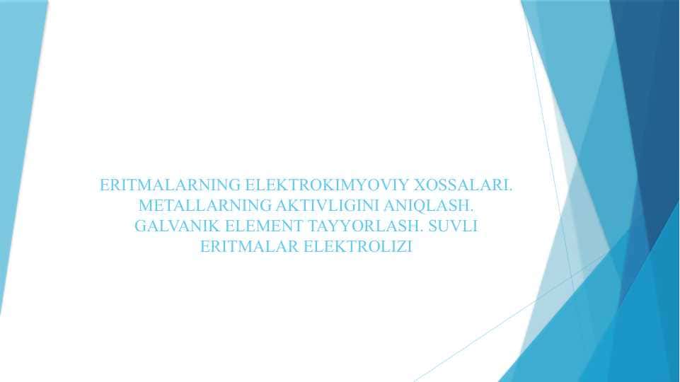 ERITMALARNING ELEKTROKIMYOVIY XOSSALARI. METALLARNING AKTIVLIGINI ANIQLASH. GALVANIK ELEMENT TAYYORLASH. SUVLI ERITMALAR ELEKTROLIZI
