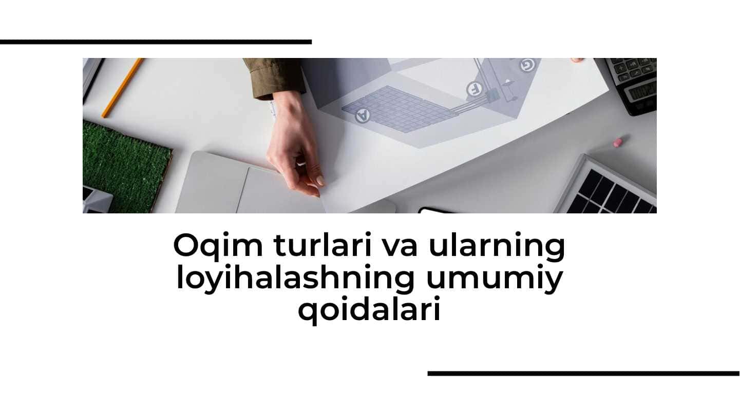 Oqim turlari va ularning loyihalashning umumiy qoidalari