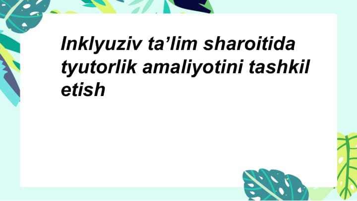 Inklyuziv taʼlim sharoitida tyutorlik amaliyotini tashkil etish