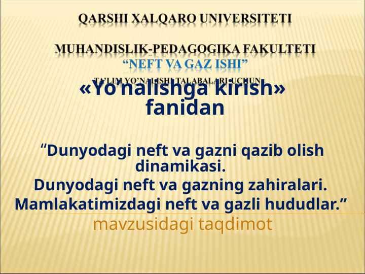 Dunyodagi neft va gazni qazib olish dinamikasi. Dunyodagi neft va gazning zahiralari. Mamlakatimizdagi neft va gazli hududlar