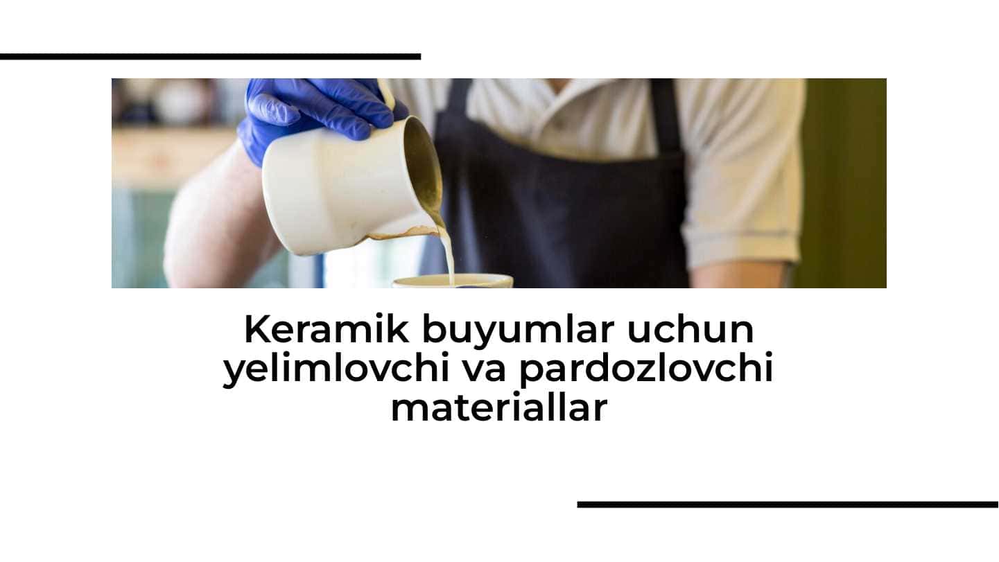 Keramik buyumlar uchun yelimlovchi va pardozlovchi materiallar