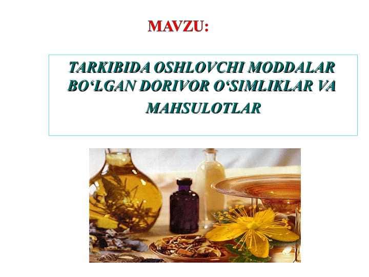 TARKIBIDA OSHLOVCHI MODDALAR BO‘LGAN DORIVOR O‘SIMLIKLAR VA MAHSULOTLAR