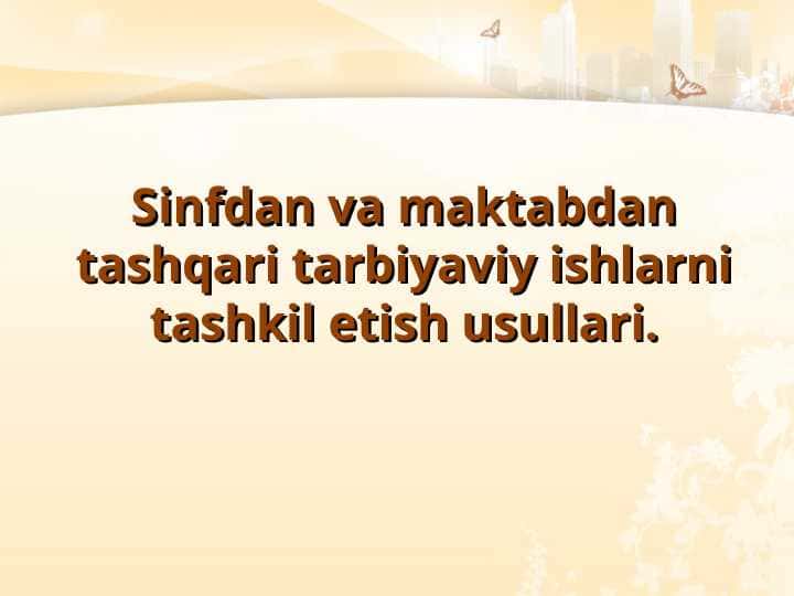Sinfdan va maktabdan tashqari tarbiyaviy ishlarni tashkil etish usullari.