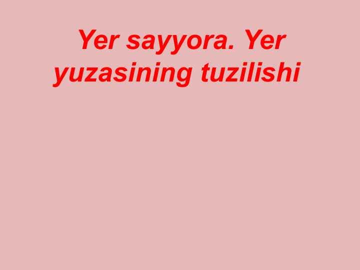 Yer sayyora. Yer yuzasining tuzilishi