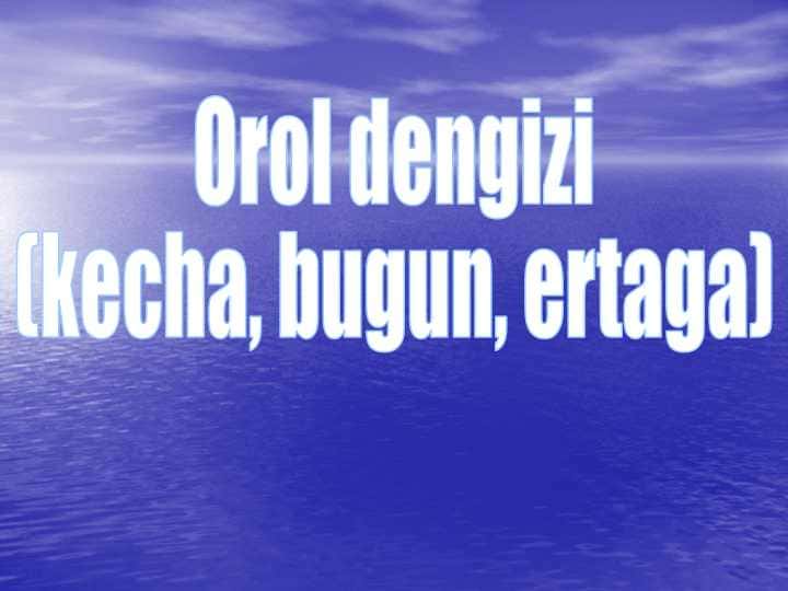 Orol dengizi (kecha, bugun, ertaga)