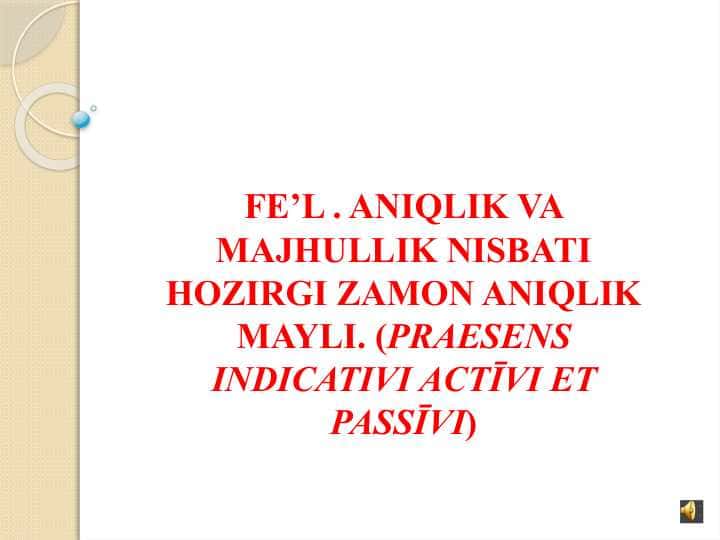 lotin tili. FE’L . ANIQLIK VA MAJHULLIK NISBATI HOZIRGI ZAMON ANIQLIK MAYLI. (PRAESENS INDICATIVI ACTĪVI ET PASSĪVI)