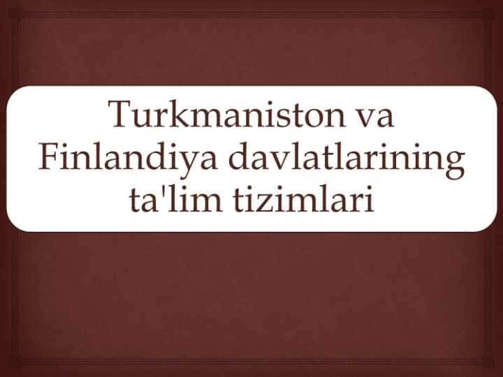 Turkmaniston va Finlandiya davlatlarining ta'lim tizimlari
