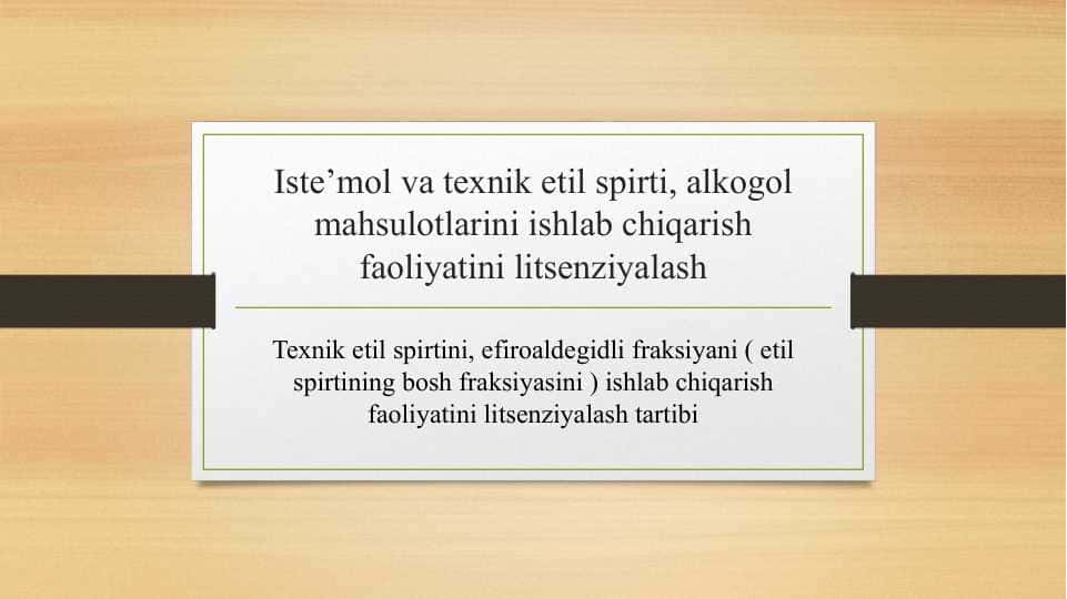 Iste’mol va texnik etil spirti, alkogol mahsulotlarini ishlab chiqarish faoliyatini litsenziyalash