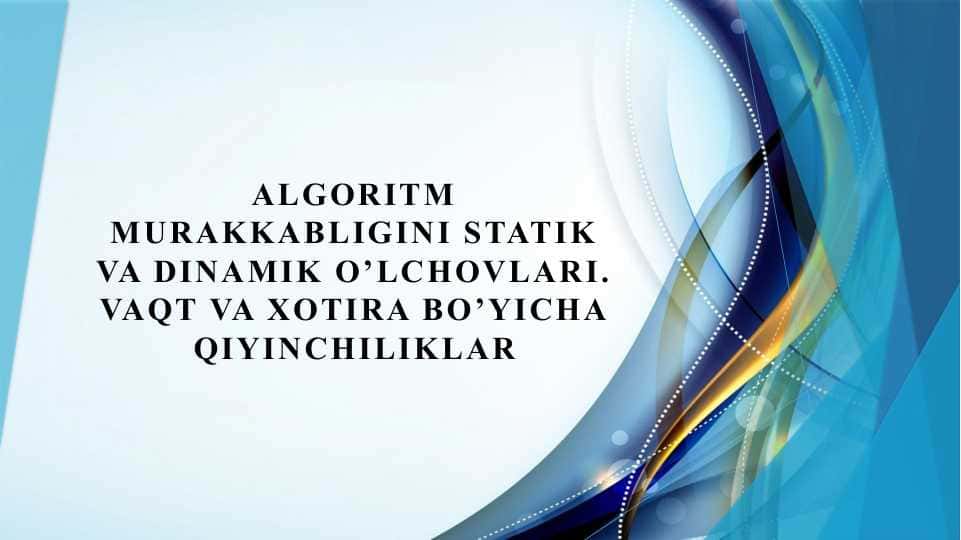 Algoritm murakkabligini statik va dinamik o’lchovlari. Vaqt va xotira bo’yicha qiyinchiliklar