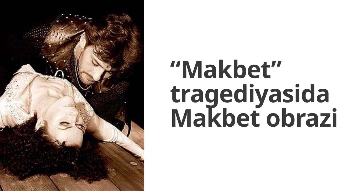 “Makbet” tragediyasida Makbet obrazi