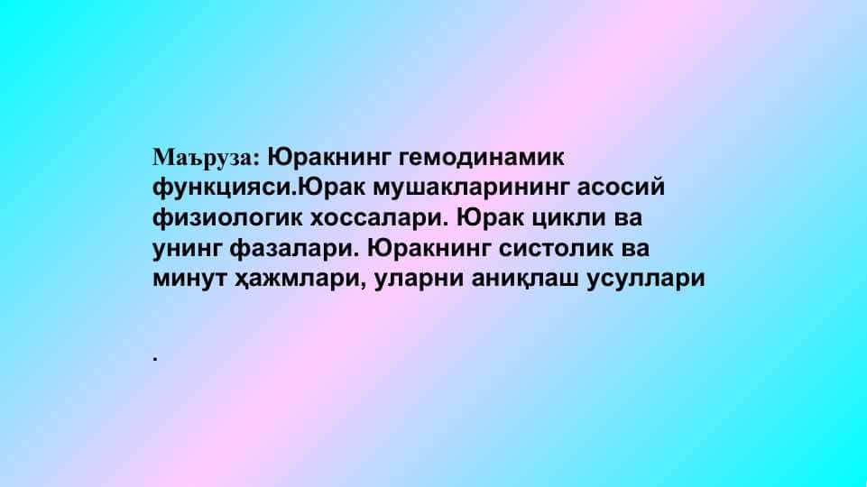 Юракнинг гемодинамик функцияси.Юрак мушакларининг асосий физиологик хоссалари. Юрак цикли ва унинг фазалари. Юракнинг систолик ва минут ҳажмлари, уларни аниқлаш усуллари