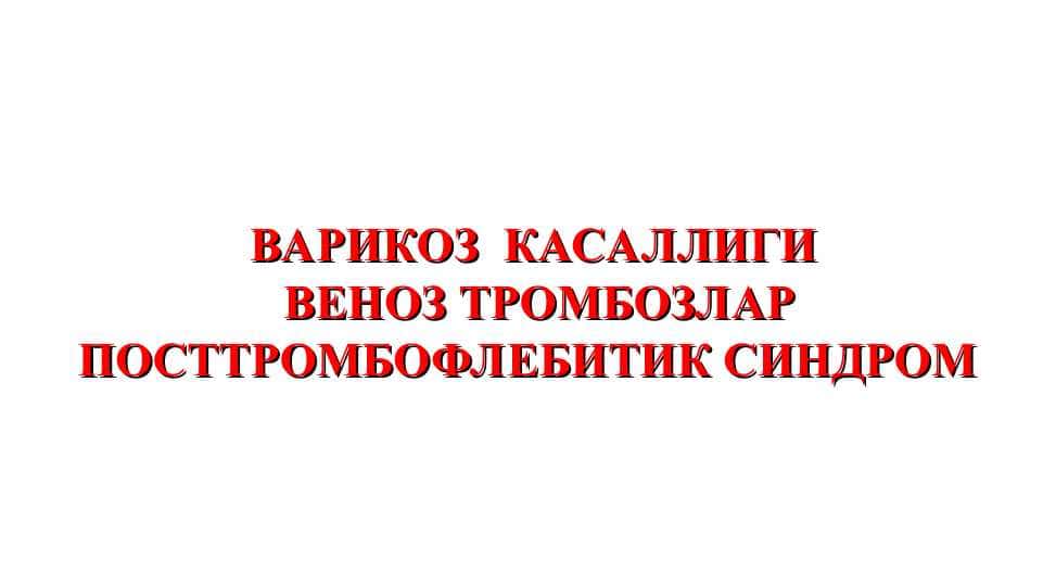 ВАРИКОЗ КАСАЛЛИГИ ВЕНОЗ ТРОМБОЗЛАР ПОСТТРОМБОФЛЕБИТИК СИНДРОМ