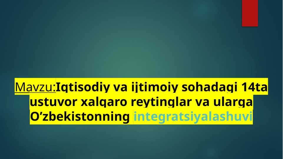 Iqtisodiy va ijtimoiy sohadagi 14ta ustuvor xalqaro reytinglar va ularga O’zbekistonning integratsiyalashuvi