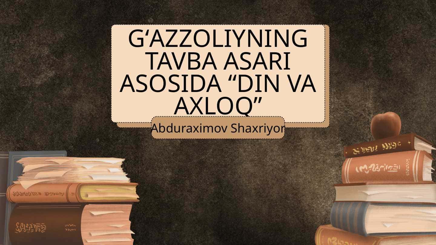G'azzoliyning Tavba asari asosida "Din va axloq"