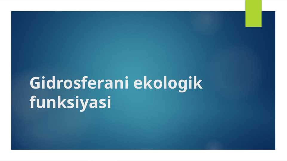Gidrosferani ekologik funksiyasi