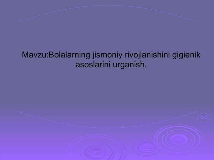 Bolalarning jismoniy rivojlanishini gigienik asoslarini urganish.