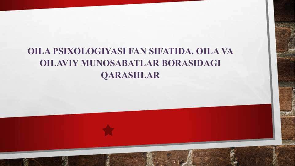 Oila psixologiyasi fan sifatida. Oila va oilaviy munosabatlar borasidagi qarashlar