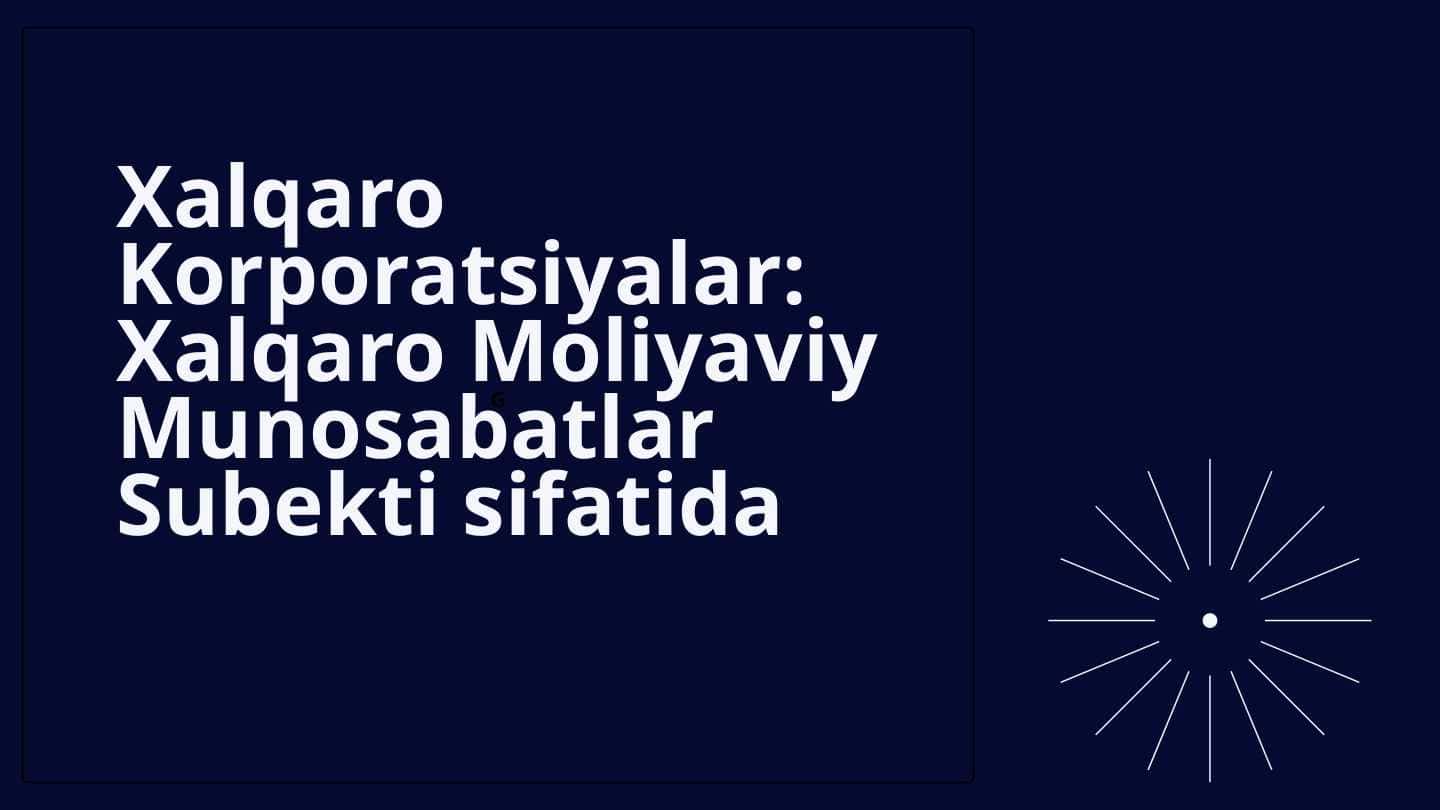 XALQARO KORPORATSIYALAR:XALQARO MOLIYAVIY MUNOSABATLAR SUBEKI SIFATIDA