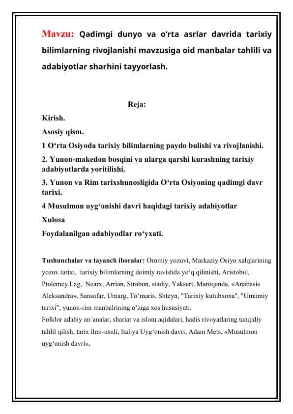 Qadimgi dunyo va oʻrta asrlar davrida tarixiy bilimlarning rivojlanishi mavzusiga oid manbalar tahlili va adabiyotlar sharhini tayyorlash.