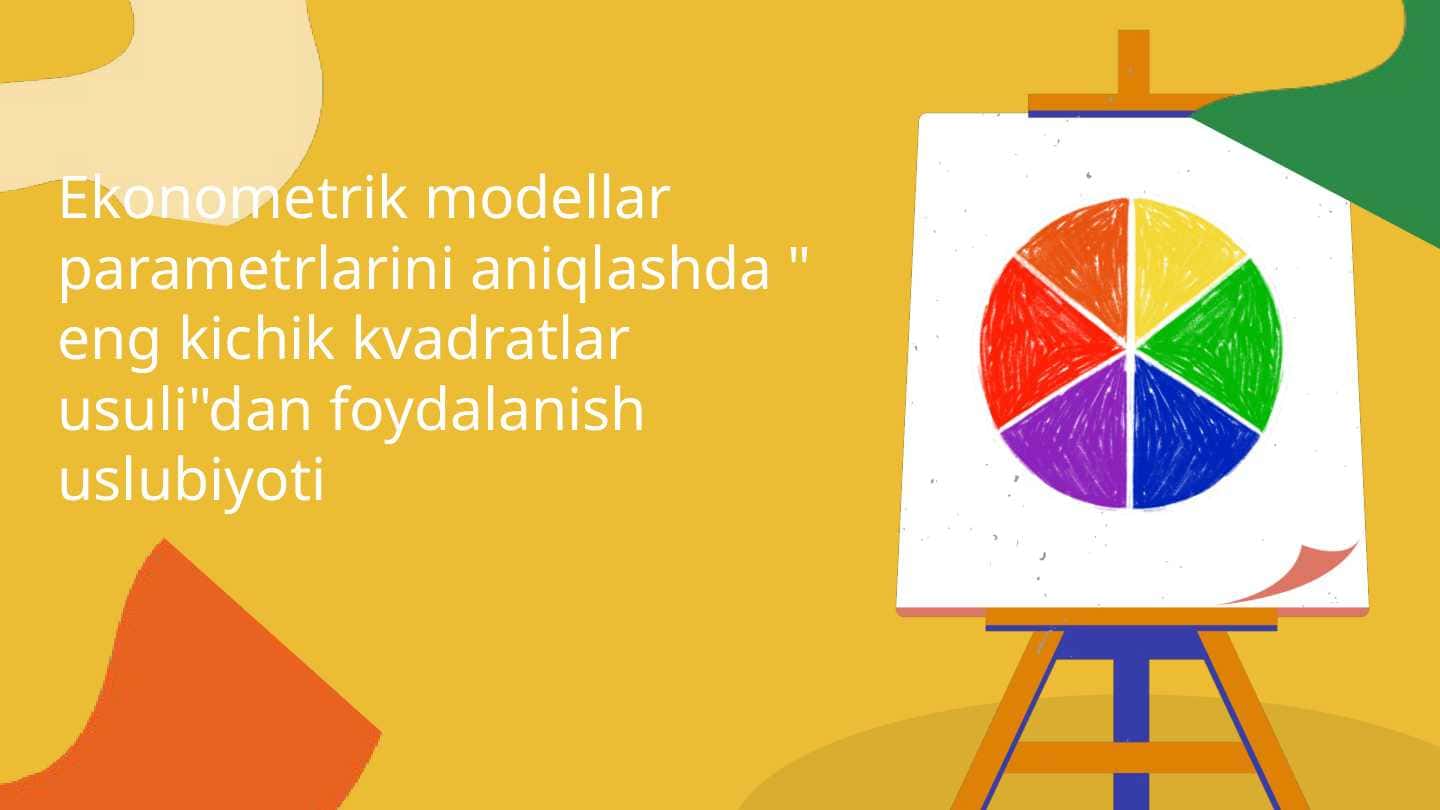 Ekonometrik modellar parametrlarini aniqlashda " eng kichik kvadratlar usuli"dan foydalanish uslubiyoti