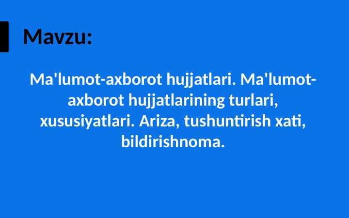 Ma'lumot-axborot hujjatlari. Ma'lumot-axborot hujjatlarining turlari, xususiyatlari. Ariza, tushuntirish xati, bildirishnoma.