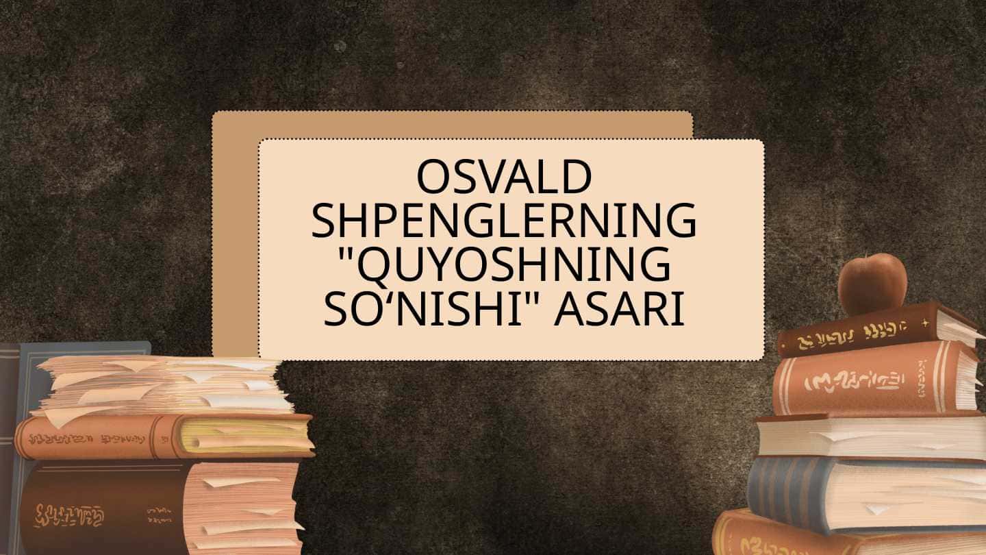 Osvald Shpenglerning "YEvropa Quyoshining so'nishi" asari haqida