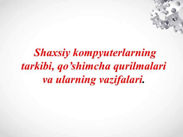 Shaxsiy kompyuterlarning tarkibi, qo’shimcha qurilmalari va ularning vazifalari