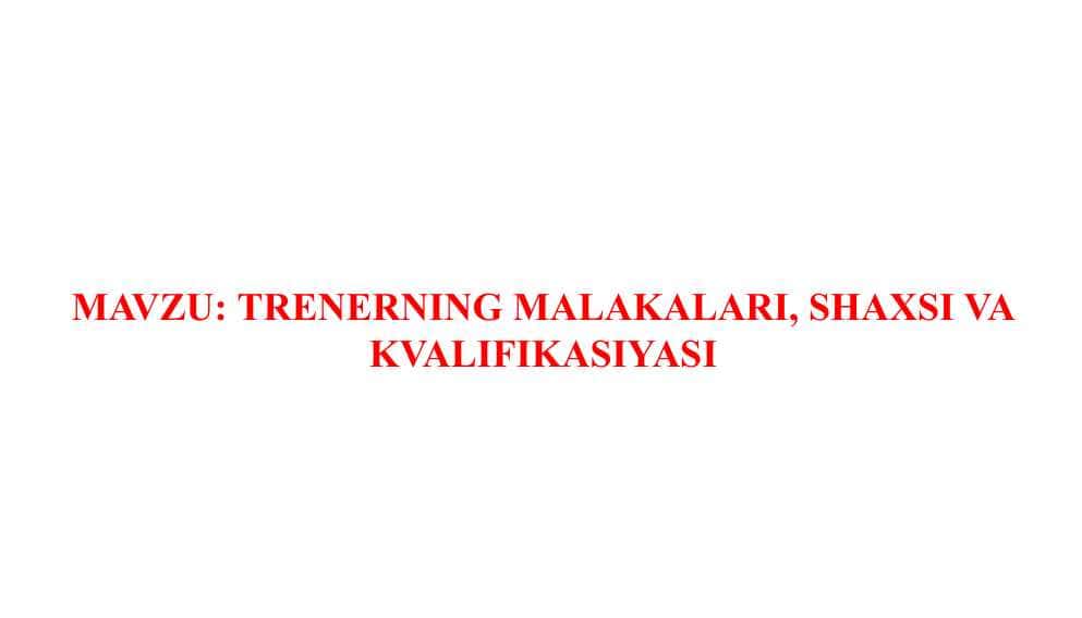 TRENERNING MALAKALARI, SHAXSI VA KVALIFIKASIYASI