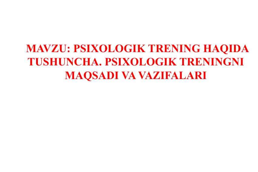 PSIXOLOGIK TRENING HAQIDA TUSHUNCHA. PSIXOLOGIK TRENINGNI MAQSADI VA VAZIFALARI